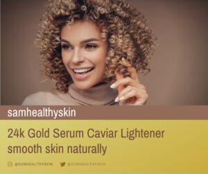 Woman with smooth-looking skin promoting SamHealthySkin 24K Gold Serum Caviar Lightener